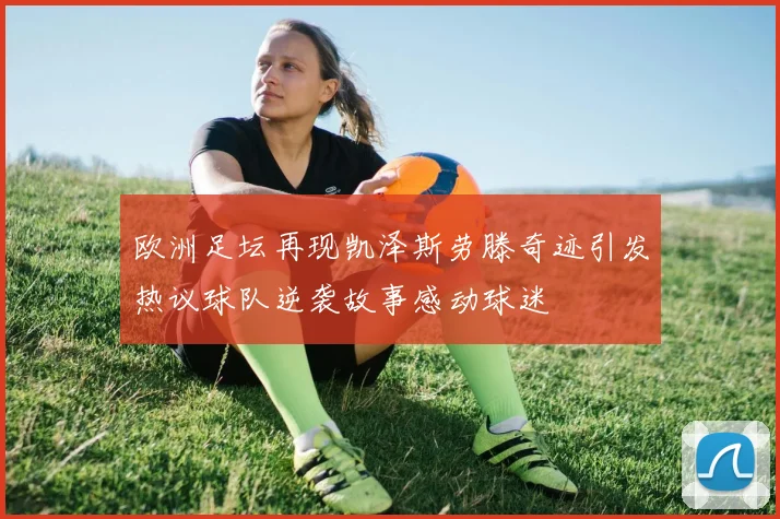欧洲足坛再现凯泽斯劳滕奇迹引发热议球队逆袭故事感动球迷