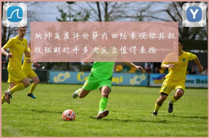 纳帅高度评价萨内回防表现称其积极阻断对手多次反击值得表扬