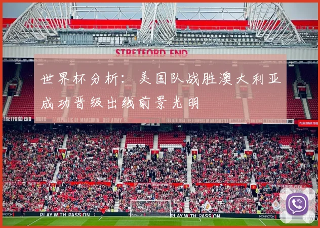 世界杯分析：美国队战胜澳大利亚成功晋级出线前景光明