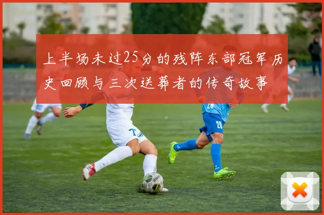 上半场未过25分的残阵东部冠军历史回顾与三次送葬者的传奇故事